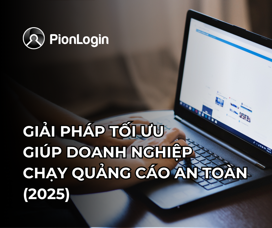 PionLogin - Giải pháp tối ưu để doanh nghiệp tự chạy các chiến dịch quảng cáo an toàn và tiết kiệm
